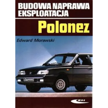 POLONEZ. BUDOWA, NAPRAWA, EKSPLOATACJA Edward Morawski - Wydawnictwa Komunikacji i Łączności WKŁ