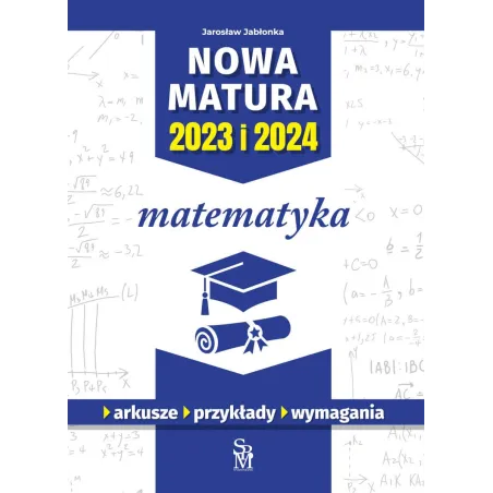 MATEMATYKA NOWA MATURA 2023 I 2024 ARKUSZE PRZYKŁADY WYMAGANIA Jarosław Jabłonka - SBM