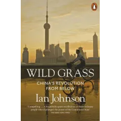 WILD GRASS CHINAS REVOLUTION FROM BELOW - Penguin Books