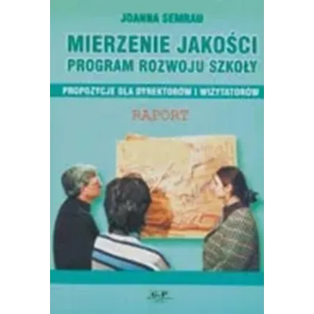 MIERZENIE JAKOŚCI. PROGRAM ROZWOJU SZKOŁY PROPOZYCJE DLA DYREKTORÓW I WIZYTATORÓW Semrau Joanna