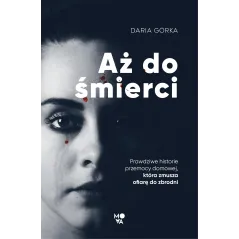 AŻ DO ŚMIERCI. PRAWDZIWE HISTORIE PRZEMOCY DOMOWEJ, KTÓRA ZMUSZA OFIARĘ DO ZBRODNI - Mova