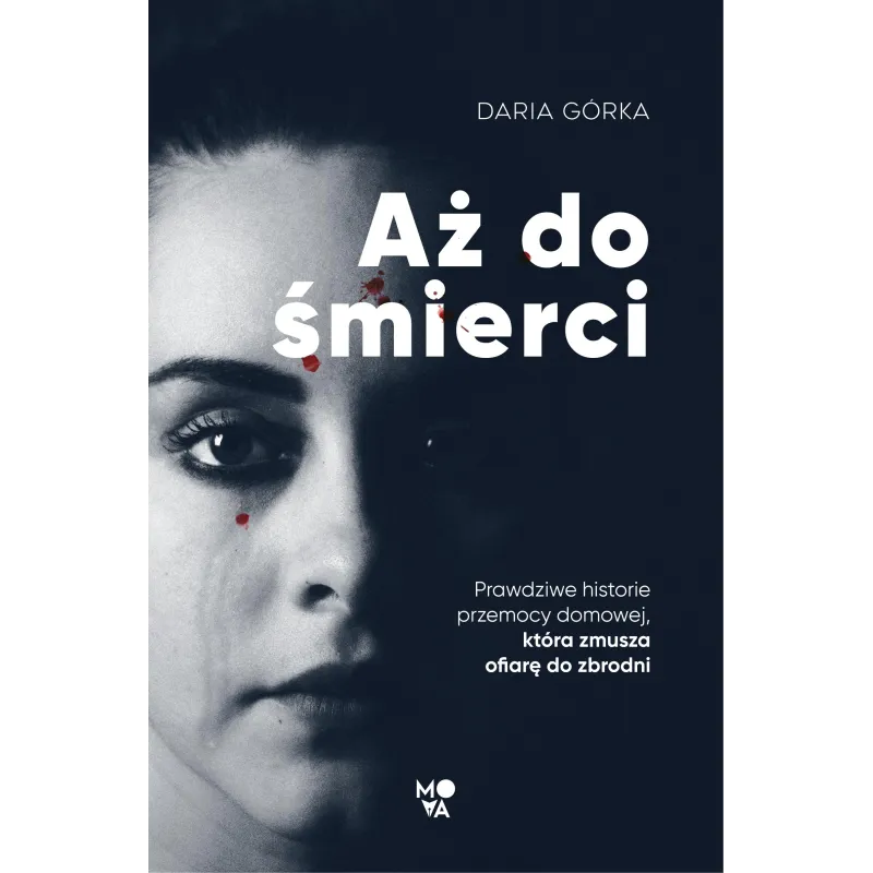 AŻ DO ŚMIERCI. PRAWDZIWE HISTORIE PRZEMOCY DOMOWEJ, KTÓRA ZMUSZA OFIARĘ DO ZBRODNI - Mova
