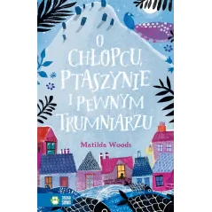 O CHŁOPCU PTASZYNIE I PEWNYM TRUMNIARZU Matilda Woods 9+ - Zielona Sowa
