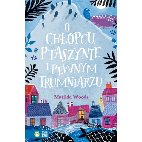 O CHŁOPCU PTASZYNIE I PEWNYM TRUMNIARZU Matilda Woods 9+ - Zielona Sowa