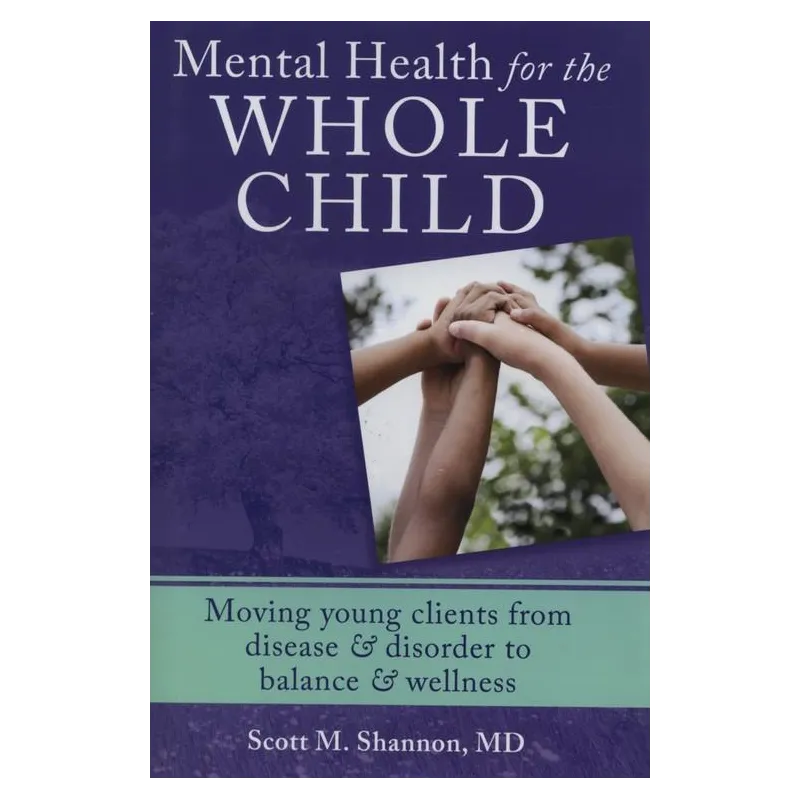 MENTAL HEALTH FOR THE WHOLE CHILD MOVING YOUNG CLIENTS FROM DISEASE & DISORDER TO BALANCE & WELLNESS - W. W. Norton & Company