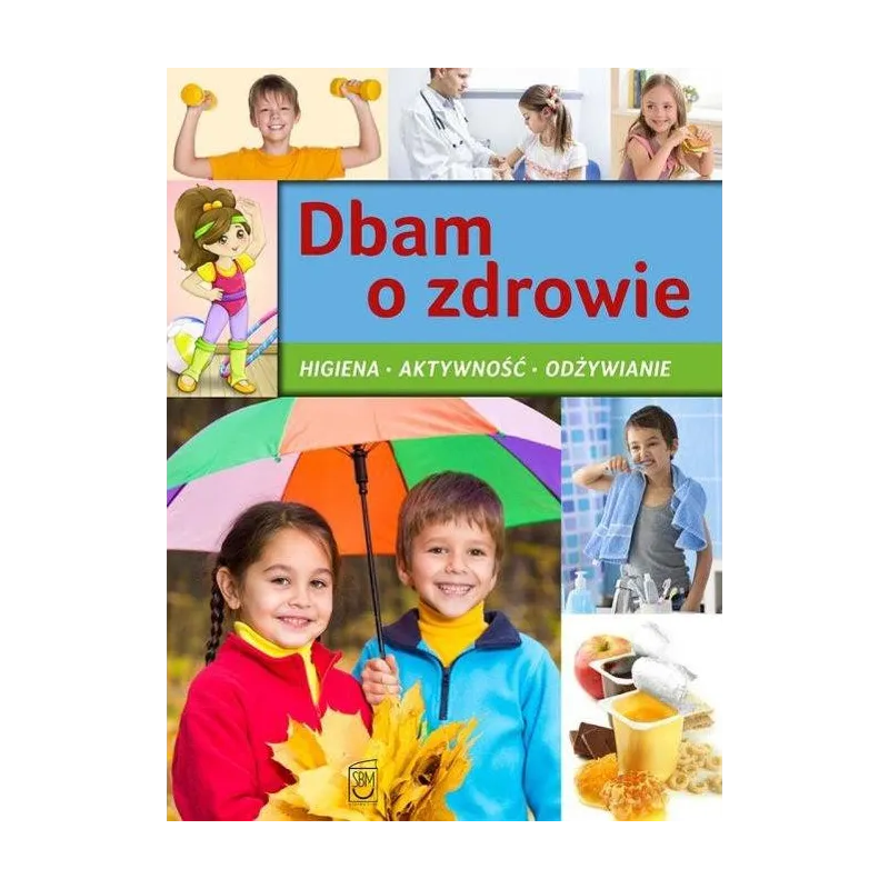DBAM O ZDROWIE. HIGIENA, AKTYWNOŚĆ, ODŻYWIANIE 