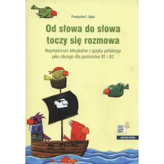 OD SŁOWA DO SŁOWA TOCZY SIĘ ROZMOWA. REPETYTORIUM LEKSYKALNE Z JĘZYKA POLSKIEGO JAKO OBCEGO DLA POZIOMÓW B1 I B2 - Unive...