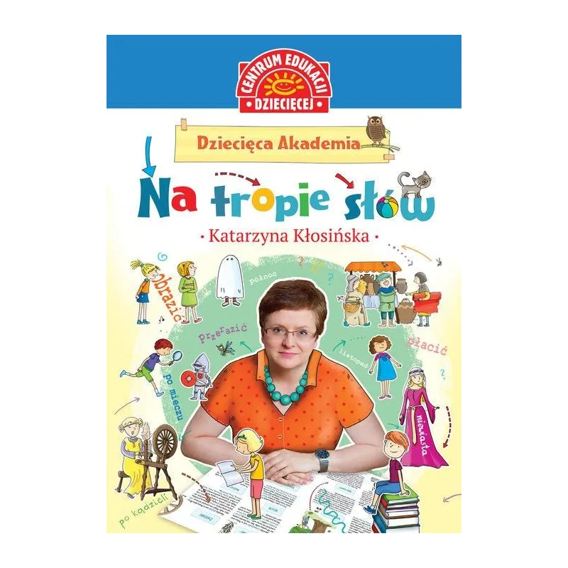 NA TROPIE SŁÓW DZIECIĘCA AKADEMIA Katarzyna Kłosińska - Centrum Edukacji Dziecięcej