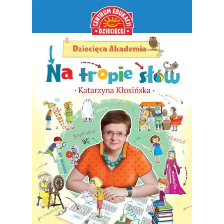 NA TROPIE SŁÓW DZIECIĘCA AKADEMIA Katarzyna Kłosińska - Centrum Edukacji Dziecięcej