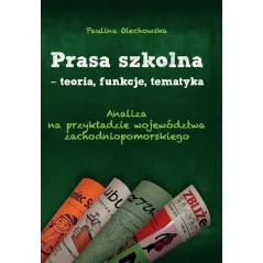 PRASA SZKOLNA - TEORIA, FUNKCJE, TEMATYKA ANALIZA NA PRZYKŁADZIE WOJEWÓDZTWA ZACHODNIOPOMORSKIEGO - Wydawnictwo Lekarskie PZWL