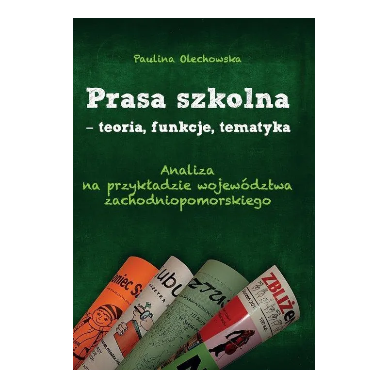 PRASA SZKOLNA - TEORIA, FUNKCJE, TEMATYKA ANALIZA NA PRZYKŁADZIE WOJEWÓDZTWA ZACHODNIOPOMORSKIEGO - Wydawnictwo Lekarskie PZWL