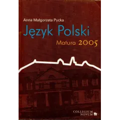 JĘZYK POLSKI. MATURA 2005 Anna Małgorzata Pycka