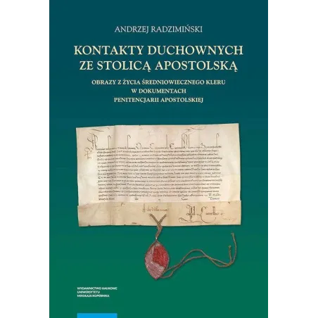 KONTAKTY DUCHOWNYCH ZE STOLICĄ APOSTOLSKĄ. OBRAZY Z ŻYCIA ŚREDNIOWIECZNEGO KLERU W DOKUMENTACH PE - Wydawnictwo Naukowe UMK