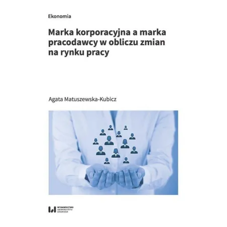 MARKA KORPORACYJNA A MARKA PRACODAWCY W OBLICZU ZMIAN NA RYNKU PRACY - Wydawnictwo Uniwersytetu Łódzkiego