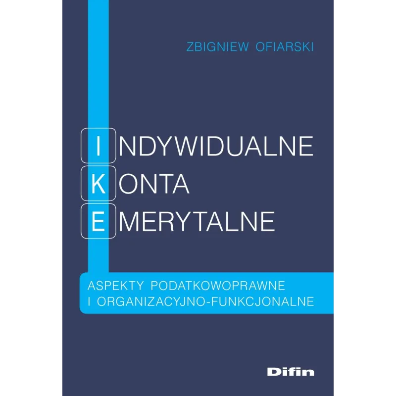 INDYWIDUALNE KONTA EMERYTALNE. ASPEKTY PODATKOWOPRAWNE I ORGANIZACYJNO-FUNKCJONALNE - Difin
