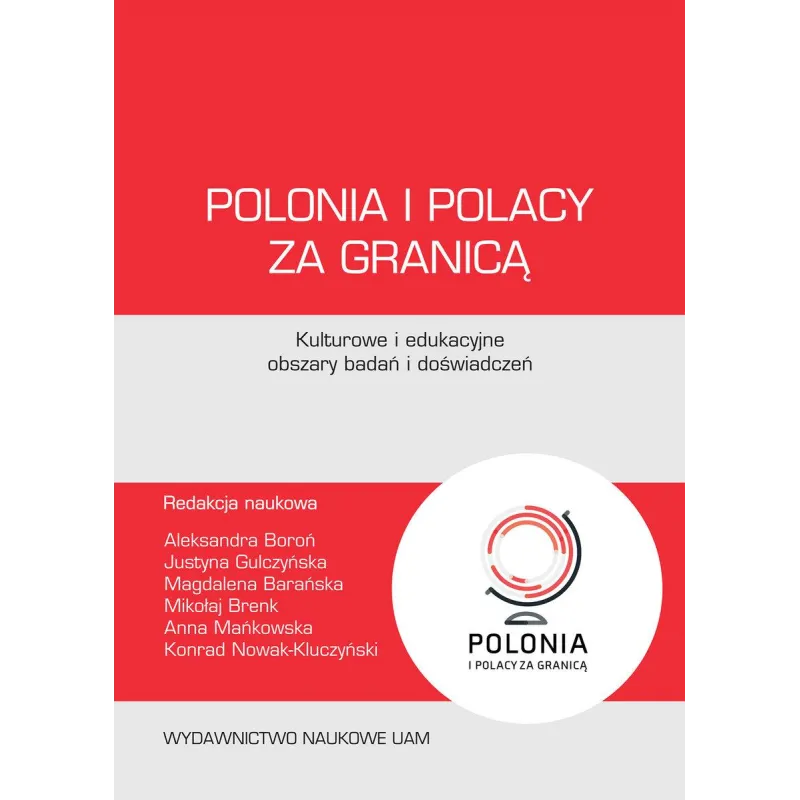 POLONIA I POLACY ZA GRANICĄ. KULTUROWE I EDUKACYJNE OBSZARY BADAŃ I DOŚWIADCZEŃ - Wydawnictwo Naukowe UAM