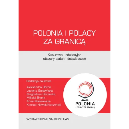 POLONIA I POLACY ZA GRANICĄ. KULTUROWE I EDUKACYJNE OBSZARY BADAŃ I DOŚWIADCZEŃ - Wydawnictwo Naukowe UAM