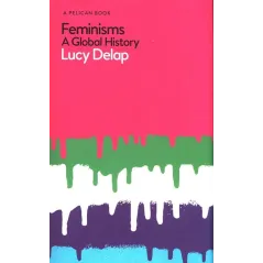 FEMINISMS. A GLOBAL HISTORY - Pelican Books