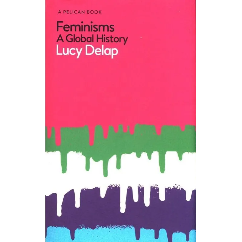 FEMINISMS. A GLOBAL HISTORY - Pelican Books