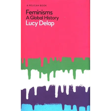 FEMINISMS. A GLOBAL HISTORY - Pelican Books