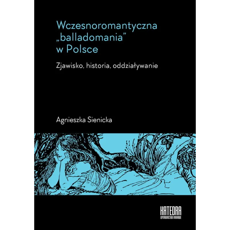 WCZESNOROMANTYCZNA BALLADOMANIA W POLSCE. ZJAWISKO, HISTORIA, ODDZIAŁYWANIE - Katedra