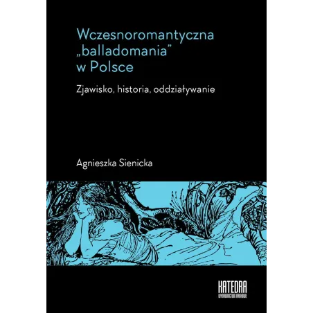WCZESNOROMANTYCZNA BALLADOMANIA W POLSCE. ZJAWISKO, HISTORIA, ODDZIAŁYWANIE - Katedra