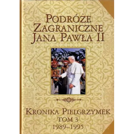 PODRÓŻE ZAGRANICZNE JANA PAWŁA II. KRONIKA PIELGRZYMEK III 1989-1995 - Edipresse