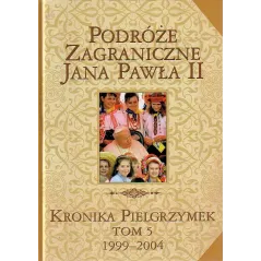 PODRÓŻE ZAGRANICZNE JANA PAWŁA II. KRONIKA PIELGRZYMEK V 1999-2004 - Edipresse