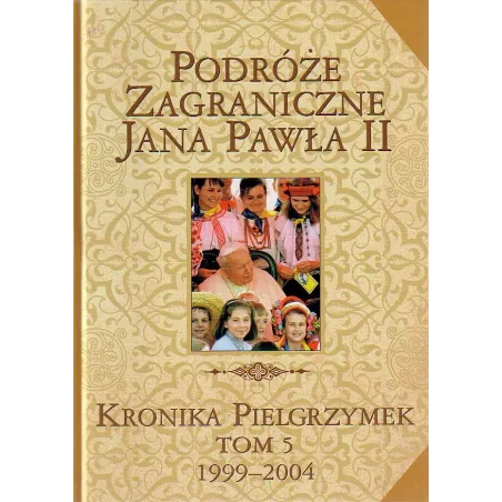 PODRÓŻE ZAGRANICZNE JANA PAWŁA II. KRONIKA PIELGRZYMEK V 1999-2004 - Edipresse