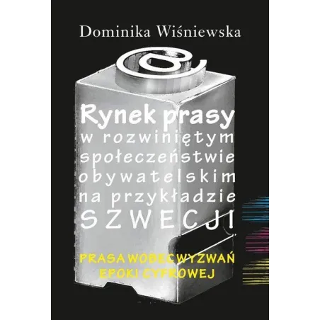 Rynek Prasy W Rozwiniętym Społeczeństwie Obywatelskim Na Przykładzie Szwecji. Prasa Wobec Wyzwań Epoki Cyfrowej