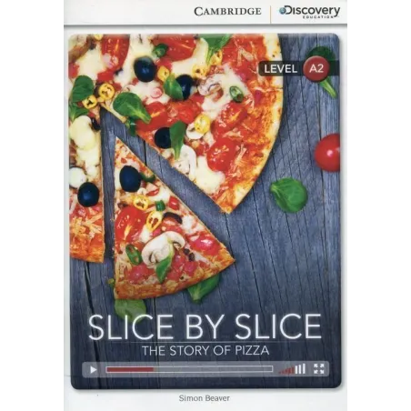 SLICE BY SLICE THE STORY OF PIZZA LOW INTERMEDIATE BOOK WITH ONLINE ACCESS LEVEL A2 - Cambridge University Press