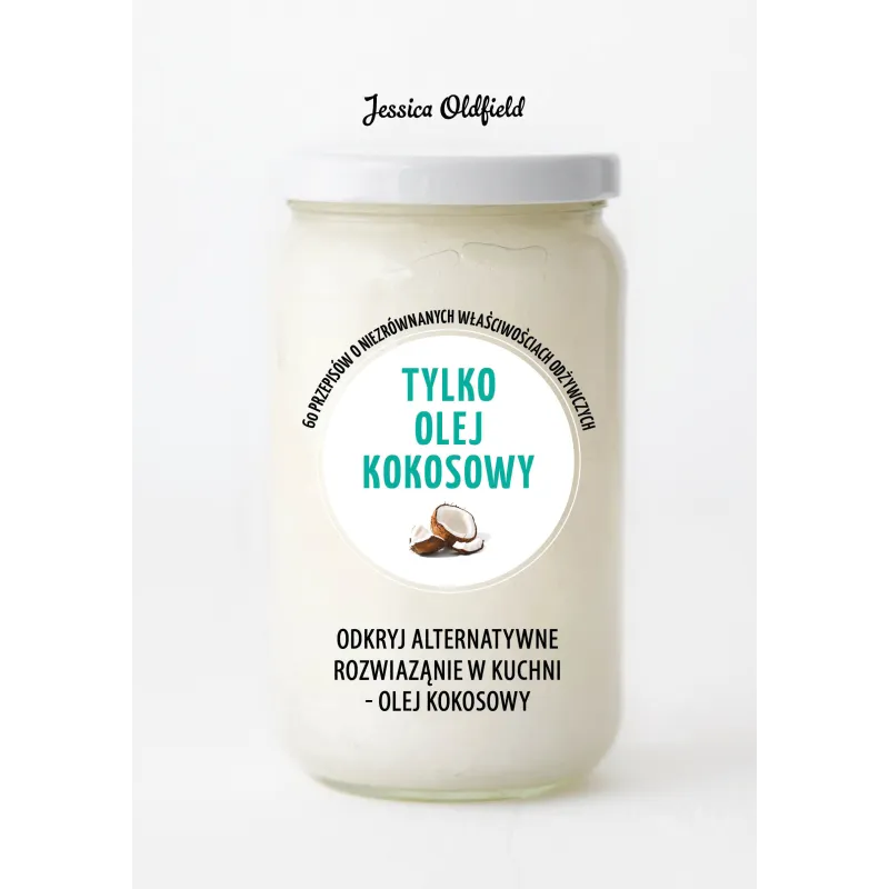 TYLKO OLEJ KOKOSOWY. 60 PRZEPISÓW - Buchmann