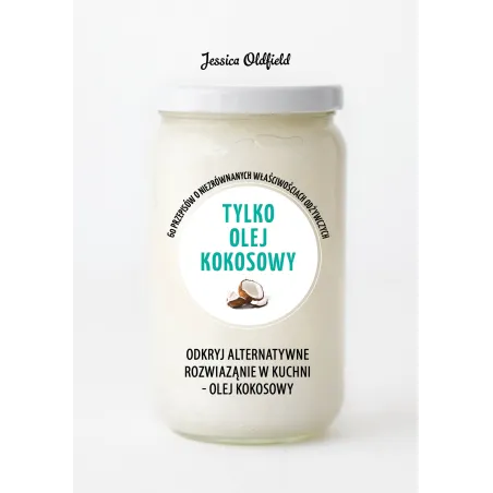 TYLKO OLEJ KOKOSOWY. 60 PRZEPISÓW - Buchmann
