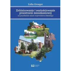 ZRÓŻNICOWANIE I WARTOŚCIOWANIE PRZESTRZENI MIESZKANIOWEJ NA PRZYKŁADZIE MIAST WOJEWÓDZTWA ŁÓDZKIEGO - Wydawnictwo Uniw...