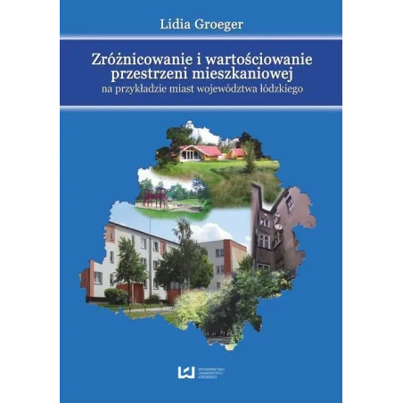 ZRÓŻNICOWANIE I WARTOŚCIOWANIE PRZESTRZENI MIESZKANIOWEJ NA PRZYKŁADZIE MIAST WOJEWÓDZTWA ŁÓDZKIEGO - Wydawnictwo Uniw...
