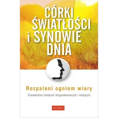 CÓRKI ŚWIATŁOŚCI I SYNOWIE DNIA. ŚWIADECTWA MŁODYCH BŁOGOSŁAWIONYCH I ŚWIĘTYCH - Promic
