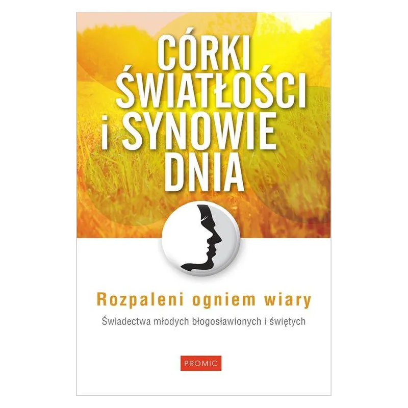 CÓRKI ŚWIATŁOŚCI I SYNOWIE DNIA. ŚWIADECTWA MŁODYCH BŁOGOSŁAWIONYCH I ŚWIĘTYCH - Promic