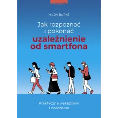 JAK ROZPOZNAĆ I POKONAĆ UZALEŻNIENIE OD SMARTFONA. PRAKTYCZNE WSKAZÓWKI I ĆWICZENIA - Zwierciadlo