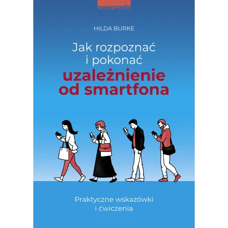 JAK ROZPOZNAĆ I POKONAĆ UZALEŻNIENIE OD SMARTFONA. PRAKTYCZNE WSKAZÓWKI I ĆWICZENIA - Zwierciadlo