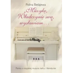 MUZYKĘ, WŁADCZYNIĘ SWĄ WYSŁAWIAM... PISMA O ROSYJSKIEJ MUZYCE, TAŃCU I LITERATURZE - Rozpisani.pl