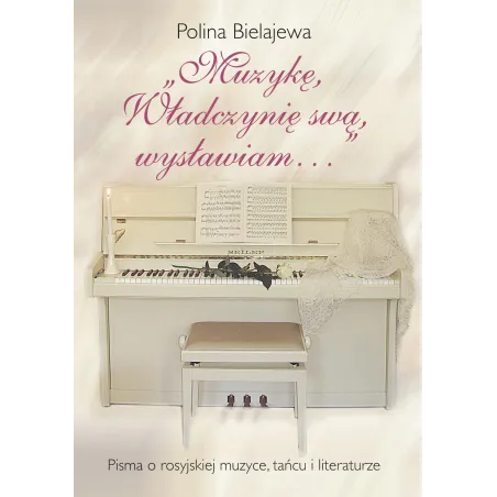 MUZYKĘ, WŁADCZYNIĘ SWĄ WYSŁAWIAM... PISMA O ROSYJSKIEJ MUZYCE, TAŃCU I LITERATURZE - Rozpisani.pl