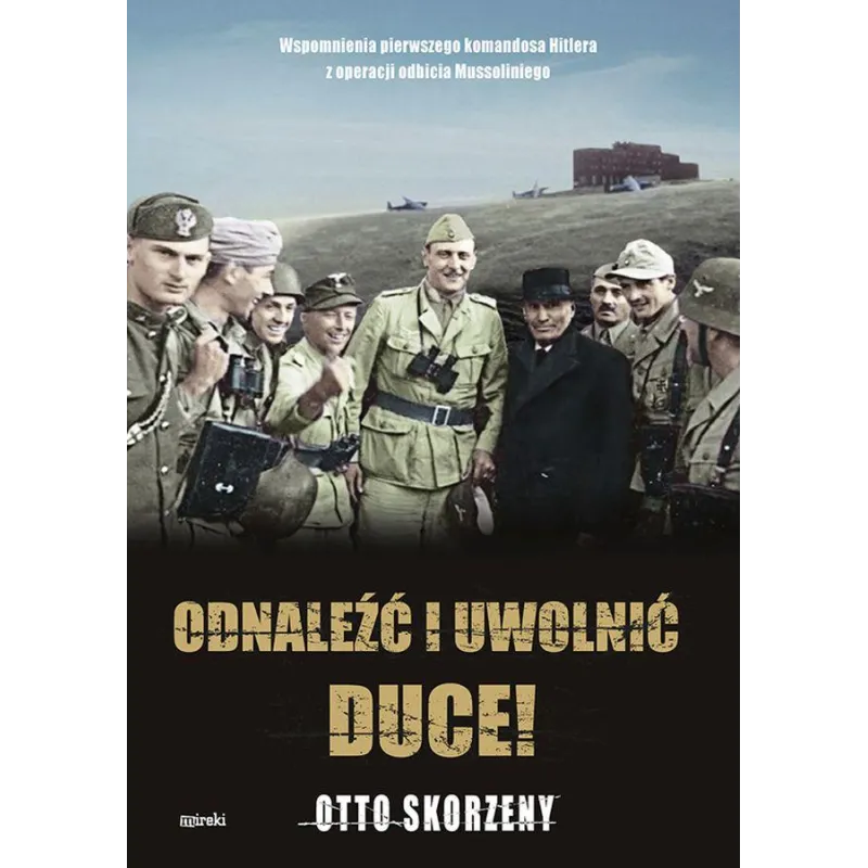 ODNALEŹĆ I UWOLNIĆ DUCE! WSPOMNIENIA PIERWSZEGO KOMANDOSA HITLERA Z OPERACJI ODBICIA MUSSOLINIEGO - MIreki