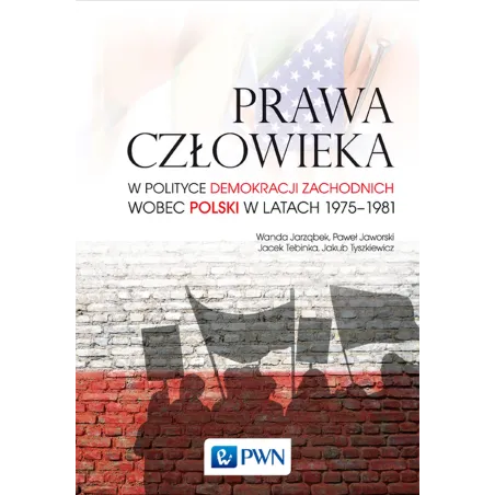 PRAWA CZŁOWIEKA W POLITYCE DEMOKRACJI ZACHODNICH WOBEC POLSKI W LATACH 19751981 - PWN