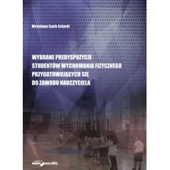 WYBRANE PREDYSPOZYCJE STUDENTÓW WYCHOWANIA FIZYCZNEGO PRZYGOTOWUJĄCYCH SIĘ DO ZAWODU NAUCZYCIELA - Adam Marszałek