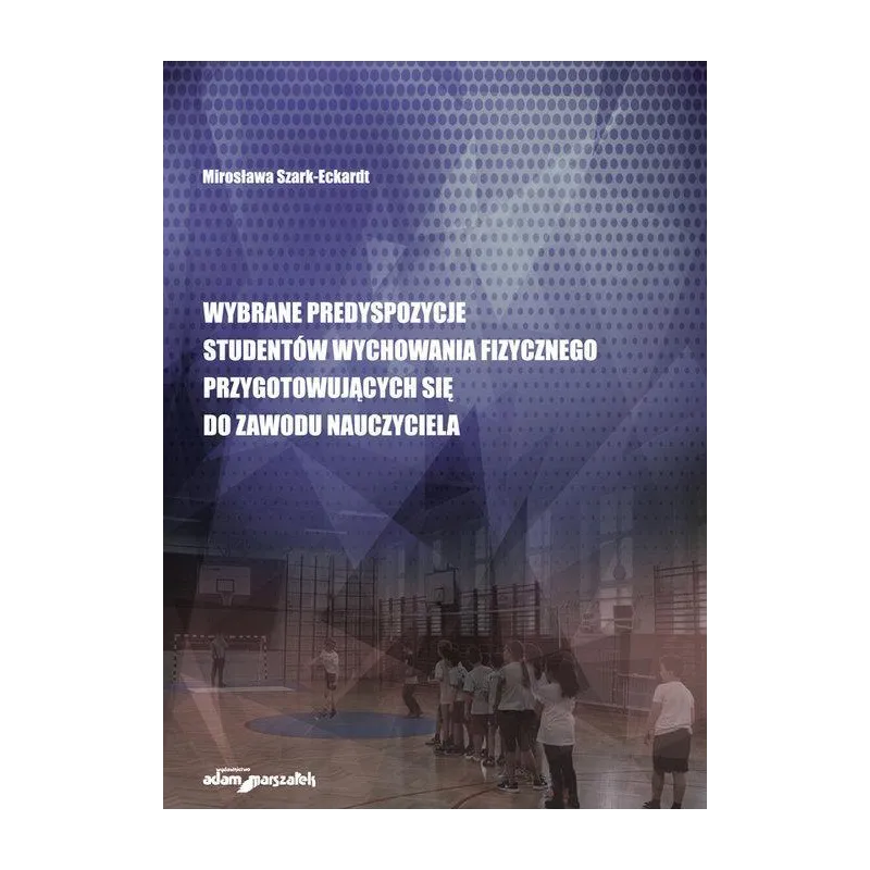 WYBRANE PREDYSPOZYCJE STUDENTÓW WYCHOWANIA FIZYCZNEGO PRZYGOTOWUJĄCYCH SIĘ DO ZAWODU NAUCZYCIELA - Adam Marszałek