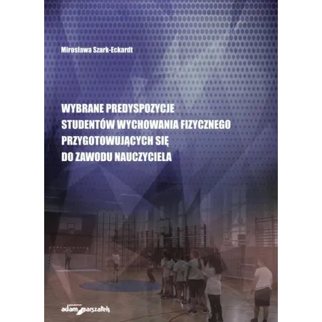 WYBRANE PREDYSPOZYCJE STUDENTÓW WYCHOWANIA FIZYCZNEGO PRZYGOTOWUJĄCYCH SIĘ DO ZAWODU NAUCZYCIELA - Adam Marszałek