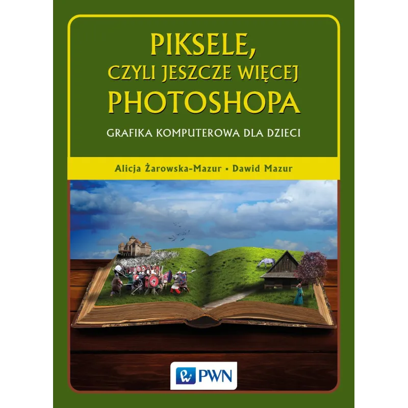 PIKSELE, CZYLI JESZCZE WIĘCEJ PHOTOSHOPA. GRAFIKA KOMPUTEROWA DLA DZIECI - PWN