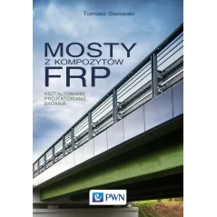 MOSTY Z KOMPOZYTÓW FRP. KSZTAŁTOWANIE, PROJEKTOWANIE, BADANIA - PWN