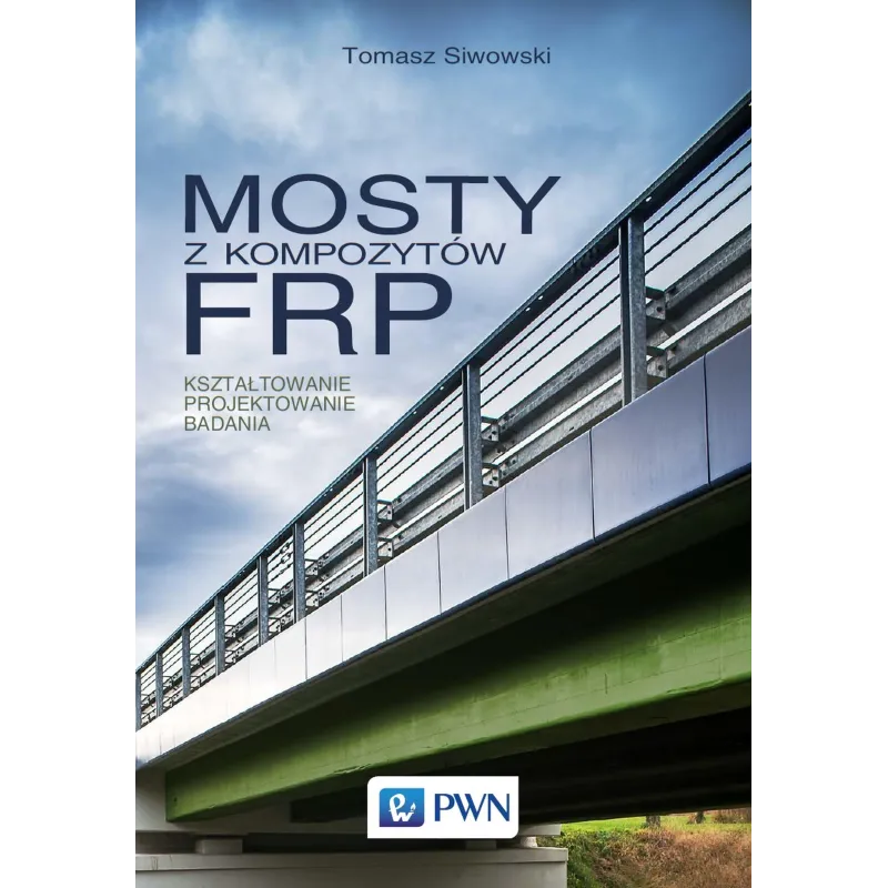 MOSTY Z KOMPOZYTÓW FRP. KSZTAŁTOWANIE, PROJEKTOWANIE, BADANIA - PWN