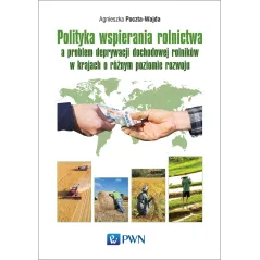 POLITYKA WSPIERANIA ROLNICTWA A PROBLEM DEPRYWACJI DOCHODOWEJ ROLNIKÓW W KRAJACH O RÓŻNYM POZIOMIE ROZWOJU - PWN